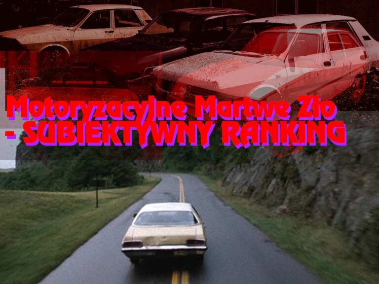 Motoryzacyjne Martwe Zło – czyli SUBIEKTYWNE TOP 7 najgorszych pojazdów