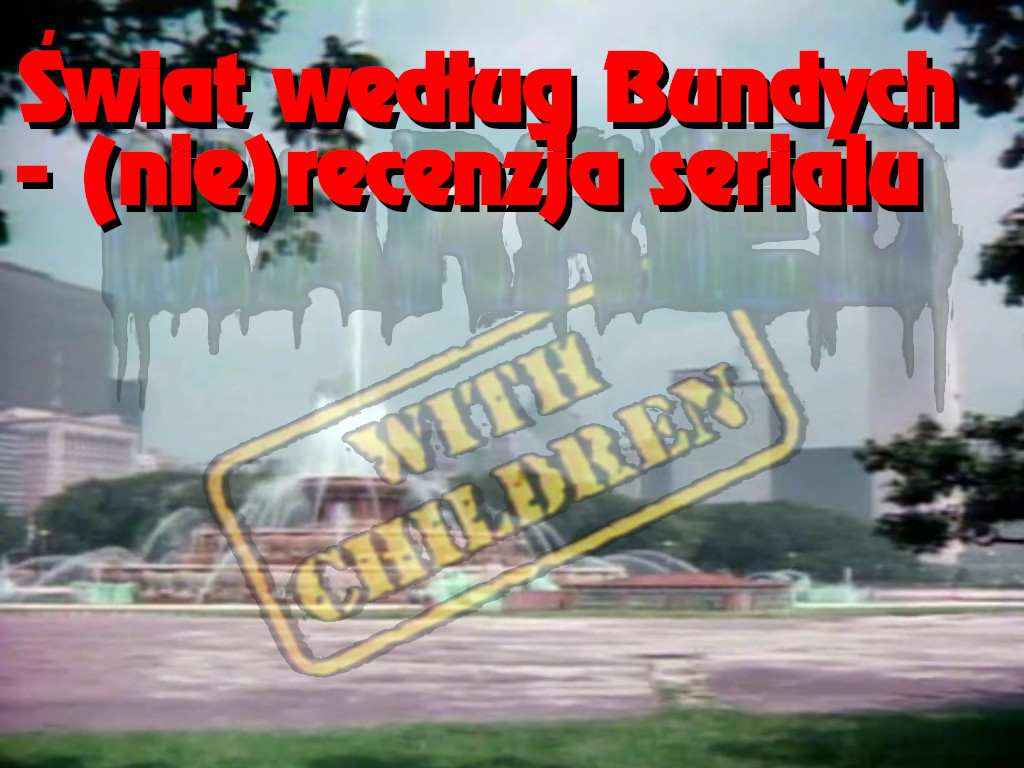 Cztery przyłożenia w jednym meczu i kurczak – czyli (nie)recenzja „Świata według Bundych”
